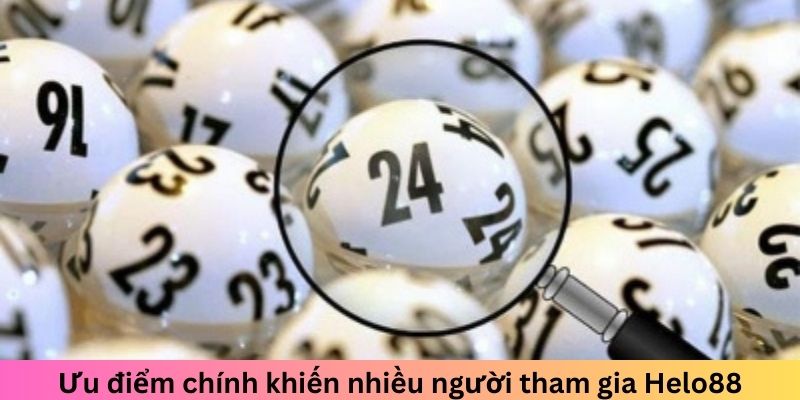 Ưu điểm chính khiến nhiều người tham gia Helo88