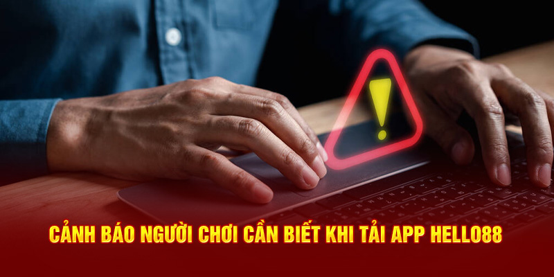 Cảnh báo người chơi cần biết khi tải app Helo88 