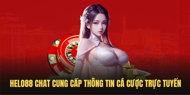 Helo88 Chat cung cấp thông tin hữu ích về thế giới cá cược online