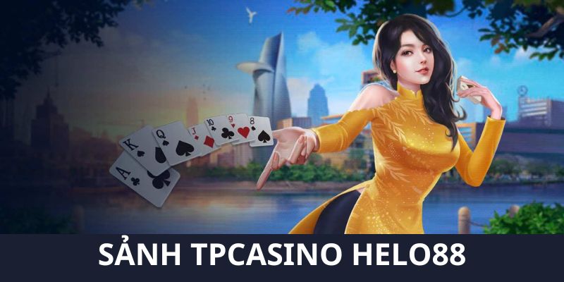 Lý do nhiều cược thủ lựa chọn sảnh TPCasino Helo88