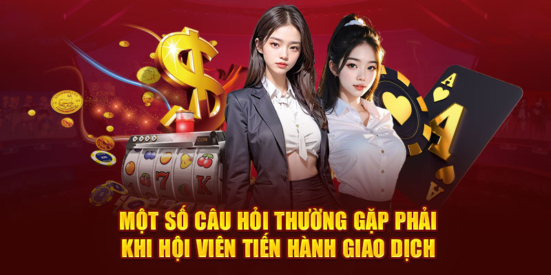 Một số câu hỏi thường gặp phải khi hội viên tiến hành giao dịch