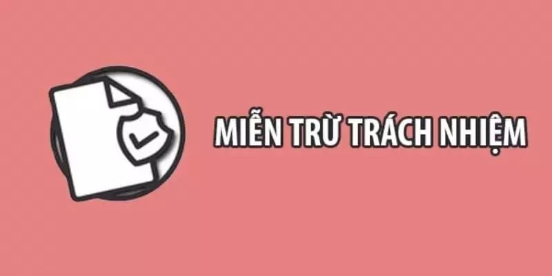 Nắm bắt nội dung khái quát về miễn trừ trách nhiệm