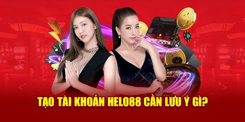 Tạo tài khoản Helo88 cần lưu ý gì?